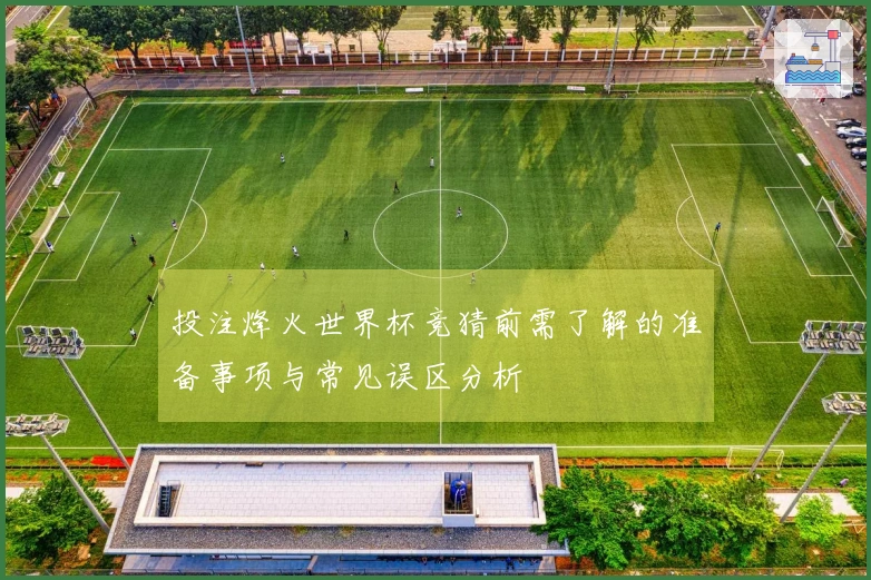 投注烽火世界杯竞猜前需了解的准备事项与常见误区分析